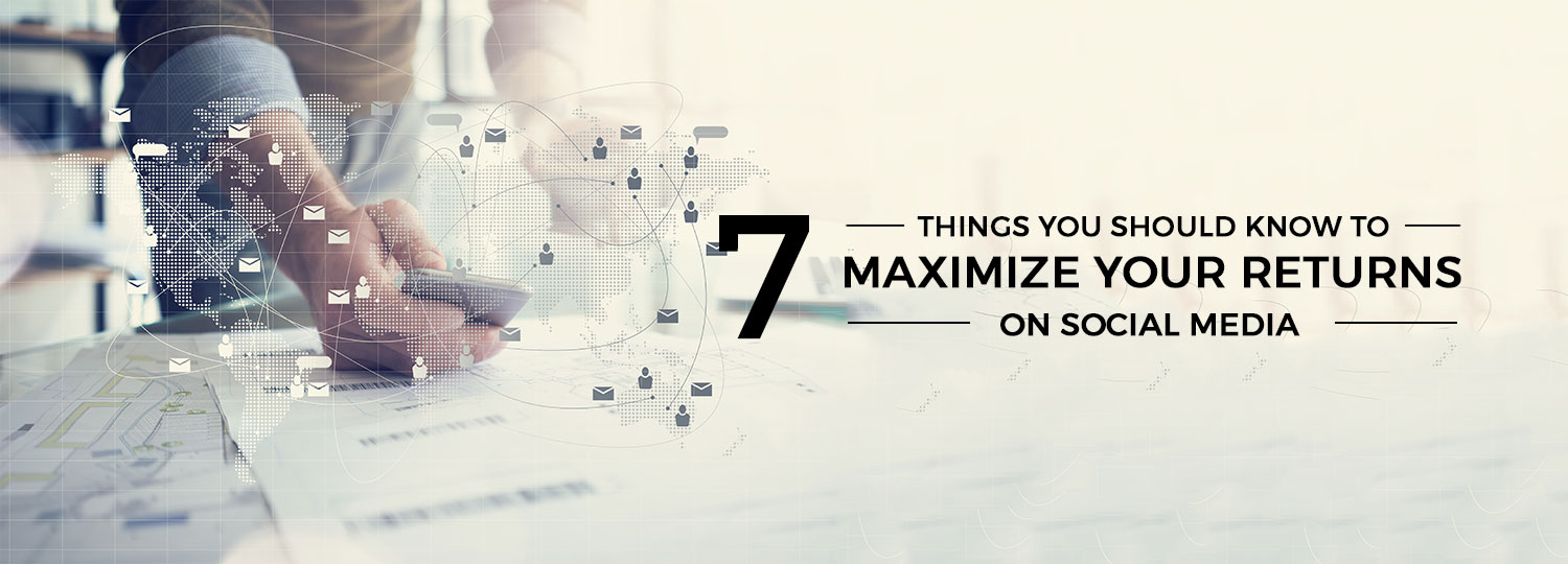 7 things you should know to maximize your returns on social media