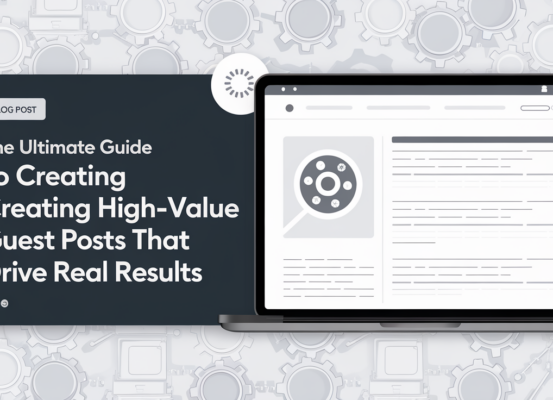 Blog banner reading 'The Ultimate Guide to Creating High-Value Guest Posts That Drive Real Results' with a professional, engaging design.