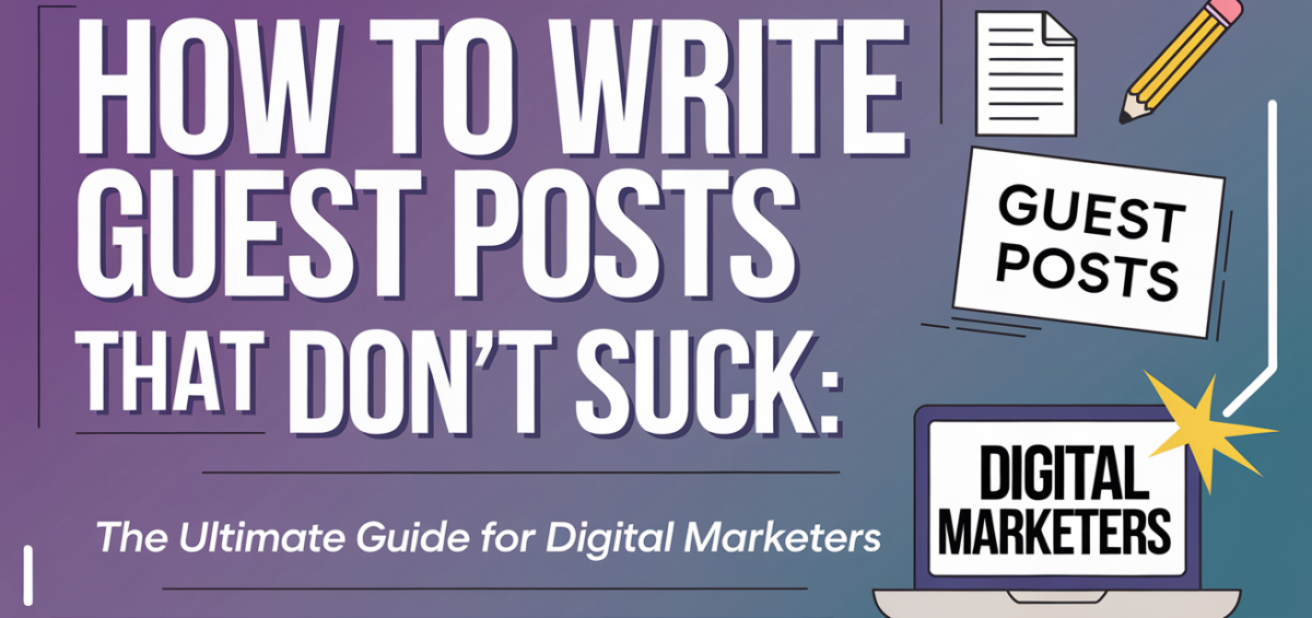 Blog banner with title 'How to Write Guest Posts That Don't Suck: The Ultimate Guide for Digital Marketers' in bold text over a sleek, modern background.