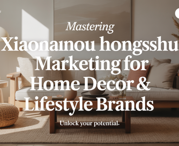 Banner with 'Mastering Xiaohongshu Marketing for Home Decor & Lifestyle Brands' in elegant font, featuring a chic home interior background.