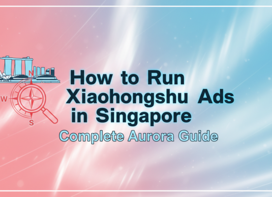 Banner with title 'How to Run Xiaohongshu Ads in Singapore: Complete Aurora Guide' on a vibrant background.